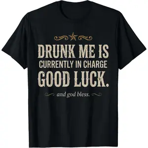 Drunk Me is Currently in Charge Good Luck and God Bless Meme T-Shirt
