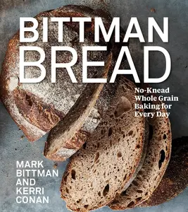 Bittman Bread: No-Knead Whole Grain Baking for Every Day: A Bread Recipe Cookbook -- Mark Bittman - Hardcover