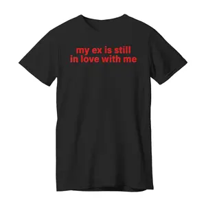 My Ex is Still in Love with Me Design T-Shirt