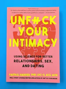 Unfuck Your Intimacy: Using Science for Better Relationships, Sex, and Dating