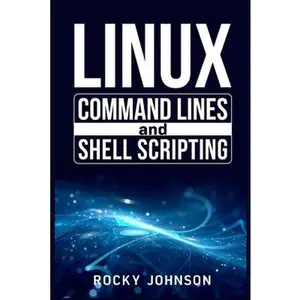 USED-Linux Command Lines and Shell Scripting: Linux Command Line, Administration, and Shell Scripting for Absolute Beginners (2022 Crash Course for All) by Johnson, Rocky (Paperback)