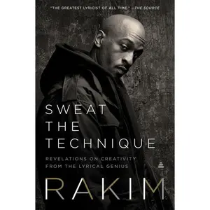 Sweat the Technique: Revelations on Creativity from the Lyrical Genius by Rakim [Paperback Book]