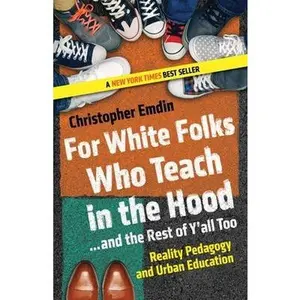 For White Folks Who Teach in the Hood... and the Rest of Y'all Too: Reality Pedagogy and Urban Education by Emdin, Christopher