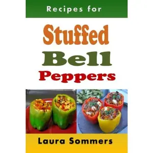 USED-Recipes for Stuffed Bell Peppers: Stuffed Green, Yellow, Red or Orange Bell Peppers Cookbook by Laura Sommers (Paperback)