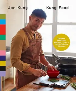 Kung Food: Chinese American Recipes from a Third-Culture Kitchen: A Cookbook -- Jon Kung - Hardcover