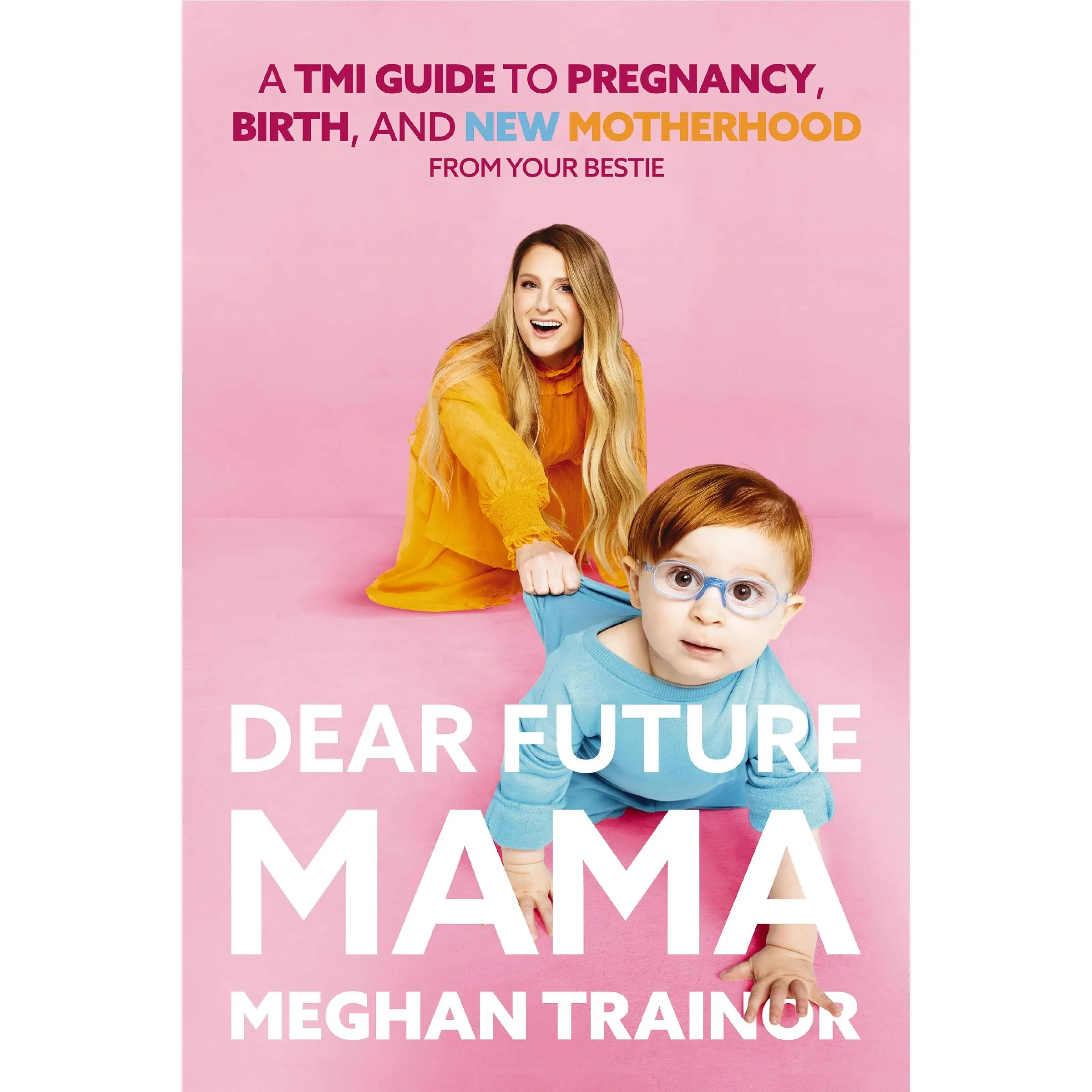 Dear Future Mama: A TMI Guide to Pregnancy, Birth, and Motherhood from Your Bestie by Meghan Trainor [Hardback Book]