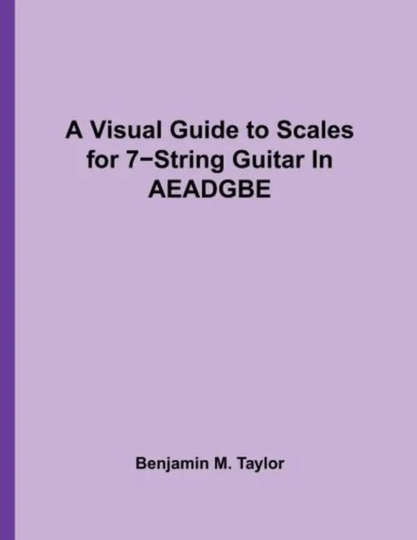 USED-A Visual Guide to Scales for 7-String Guitar In AEADGBE: A Reference Text for Classical, Modal, Blues, Jazz and Exotic Scales (Fingerboard Charts for ... and Exotic Scales on Stringed Instruments) by Benjamin M. Taylor (Paperback)