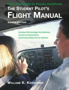 USED-The Student Pilot's Flight Manual: Including FAA Knowledge Test Questions, Answers and Explanations, and Practical (Flight) Test for Airplanes by William K. Kershner (Paperback)