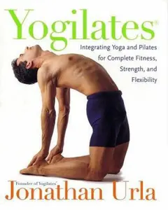 USED-Yogilates(R): Integrating Yoga and Pilates for Complete Fitness, Strength, and Flexibility by Jonathan Urla (Hardcover)