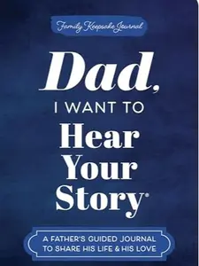 Dad, I Want to Hear Your Story (Expanded Edition): A Father's Guided Journal to Share His Life & His Love (Hear Your Story Books)
