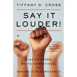 Say It Louder!: Black Voters, White Narratives, and Saving Our Democracy by Tiffany Cross [Paperback Book]