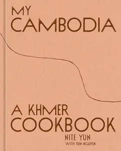 My Cambodia: A Khmer Cookbook -- Nite Yun - Hardcover