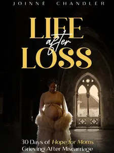 JOINNE' CHANDLER Life After Loss: 30 Days of Hope for Moms Grieving After Miscarriage Comforting Support for Grieving Moms Daily Devotional Gentle Reflections and Encouragement