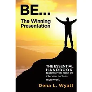 USED-BE... The Winning Presentation: The essential handbook to master the short list interview and win more work. by Wyatt, Dena L. (Hardcover)