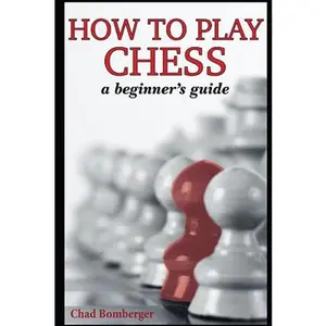 USED-How To Play Chess: A Beginner's Guide to Learning the Chess Game, Pieces, Board, Rules, & Strategies by Chad Bomberger (Paperback)