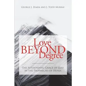 USED-Love Beyond Degree: The Astounding Grace of God in the Prophecies of Hosea by George Zemek (Paperback)