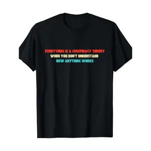Everything Is A Conspiracy Theory When You Don'T Understand T-Shirt-220G 100%