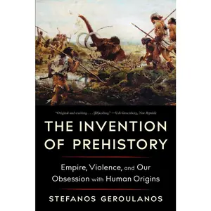 USED-The Invention of Prehistory: Empire, Violence, and Our Obsession with Human Origins by Geroulanos, Stefanos (Paperback)