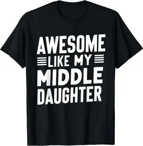 Awesome Like My Middle Daughter Funny Gift For You Fathers Day Mens Unisex T-Shirt Cotton Menswear Man Classic