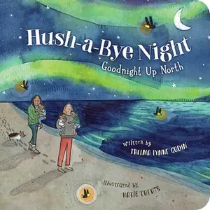 Hush-A-Bye Night: Goodnight Up North -- Thelma Lynne Godin - Board Book