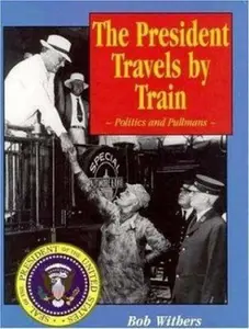 USED-The President Travels by Train: Politics and Pullmans by Bob Withers (Hardcover)