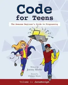 USED-Code for Teens: The Awesome Beginner's Guide to Programming by Moritz, Jeremy (Paperback)