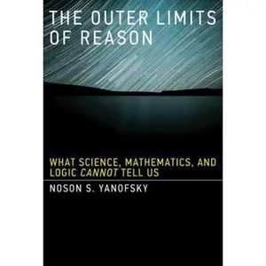 USED-The Outer Limits of Reason: What Science, Mathematics, and Logic Cannot Tell Us by Noson S. Yanofsky (Hardcover)