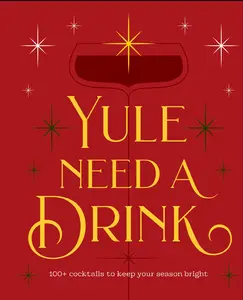 Yule Need a Drink: 100+ Cocktails to Keep Your Season Bright by Editors of Cider Mill Press [Hardback Book]