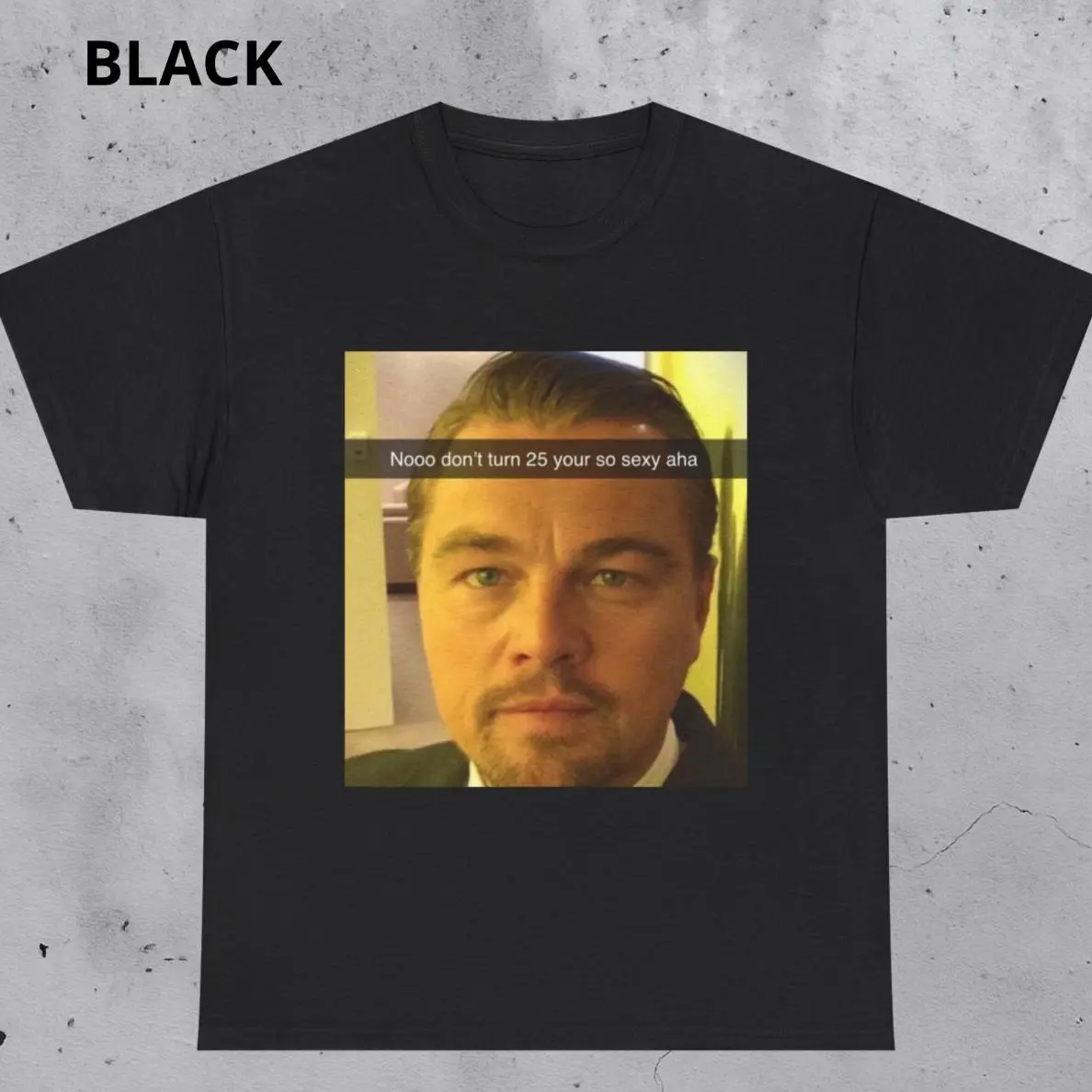 Funny Leonardo DiCaprio Meme T-Shirt - 25th Birthday Gift- Funny Meme Graphic Shirt, Soft Feel, Classic Look, Cool Colors, Brighten Up Your Look