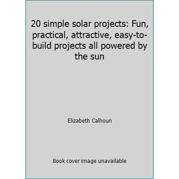 USED-20 simple solar projects: Fun, practical, attractive, easy-to-build projects all powered by the sun by Elizabeth Calhoun (Hardcover)