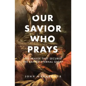 USED-Our Savior Who Prays: The Prayer That Secures the Saints' Eternal Glory by MacArthur, John F. (Paperback)