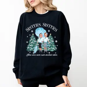 Sisters, Sisters White Christmas Boys Version Sweatshirt, Sisters Sisters Christmas Song Shirt, Christmas Gifts Hoodie