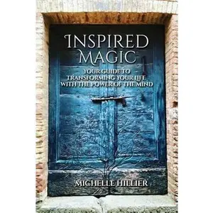 USED-Inspired Magic: Your Guide to Transforming Your Life With the Power of the Mind by Hillier, Michelle (Paperback)