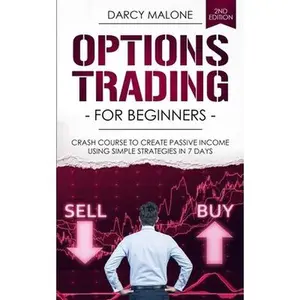 USED-Options Trading for Beginners: Crash Course to Create Passive Income Using Simple Strategies in 7 Days - 2ND EDITION by Malone, Darcy (Paperback)
