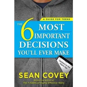 The 6 Most Important Decisions You'll Ever Make: A Guide for Teens: Updated for the Digital Age by Covey, Sean