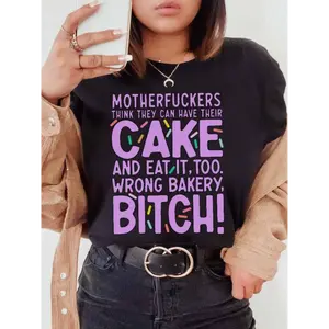 Motherfuckers Think They Can Have Their Cake And Eat It, Too. Wrong Bakery, Bitch. ~ Unisex Apparel Printed In The USA!