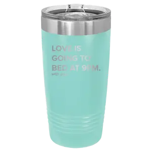 Love is Going to Bed at 9pm 20 oz Tumbler | Teal