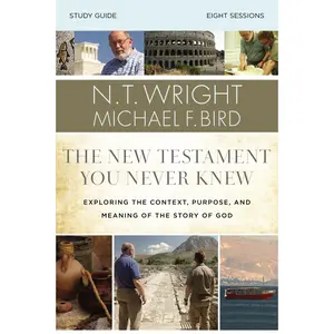 The  New Testament You Never Knew Bible Study Guide: Exploring the Context, Purpose, and Meaning of the Story of God by N. T. Wright||Michael F. Bird [Paperback Book]