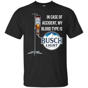 In Case Of Accident My Blood Type Is Busch Light T-shirt Beer Lover Casual Cotton Top, Full Size Shortsleeve, This Shirt Was Made For You, Machine Washable, No Fading