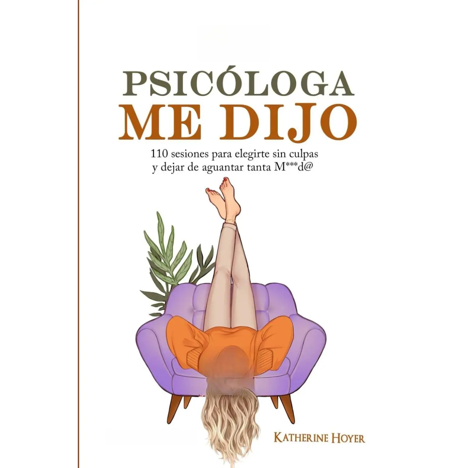 MI PSICÓLOGA ME DIJO: 110 sesiones para elegirte sin culpas y dejar de aguantar tanta mierd* (Spanish Edition)