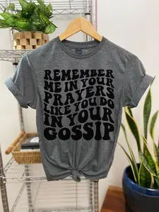 #006 Remember Me In Your Prayers Like You Do In Your Gossip  - Print Unisex Crewneck Tee T-shirt - Shirt Tshirt