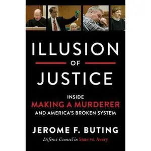 USED-Illusion of Justice: Inside Making a Murderer and America's Broken System by Buting, Jerome F. (Hardcover)