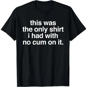 Ootd T Shirt This Was The Only Shirt l Had WithNo Cum Onlt Funny Saying Fabric T-shirt Cotton Top