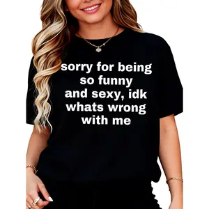 100% Cotton Sorry I'm So Funny and Sexy, I Don't Know What's Wrong with Me T-Shirt, Joke T-Shirt, Gift T-Shirt, Funny Meme T-Shirt