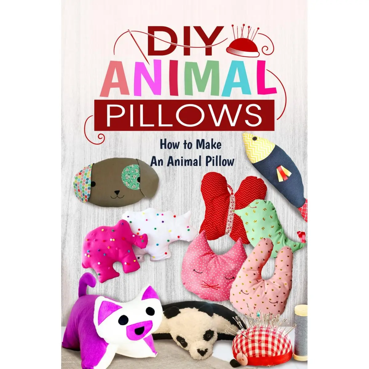 DIY Animal Pillows: How to Make An Animal Pillow: The Ultimate Guide To Making Stuffed Animal Pillows Paperback – January 18, 2024