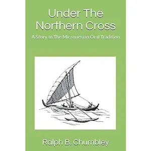 USED-Under The Northern Cross: A Story In The Micronesian Oral Tradition by Ralph B Chumbley (Paperback)