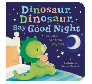 Dinosaur, Dinosaur, Say Good Night: and other bedtime rhymes Board book