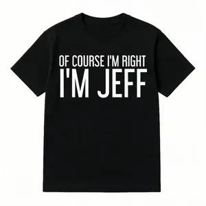 Cotton Summer T Shirts OF COURSE I'M RIGHT I'M JEFF Shirt Funny Gift Idea T-Shirt for Casual Wear