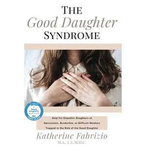 The Good Daughter Syndrome: Help For Empathic Daughters of Narcissistic, Borderline, or Difficult Mothers Trapped in the Role of the Good Daughter Paperback – March 8, 2023