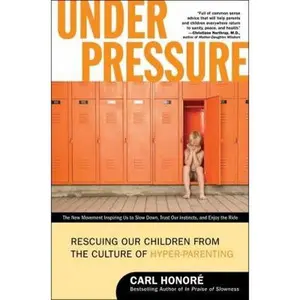 USED-Under Pressure: Rescuing Our Children from the Culture of Hyper-Parenting by Honore, Carl (Paperback)